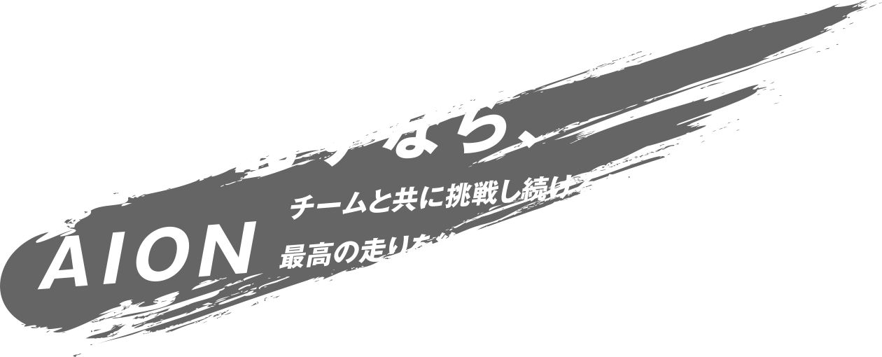走りを託すなら、AION 最高の走りを約束します。